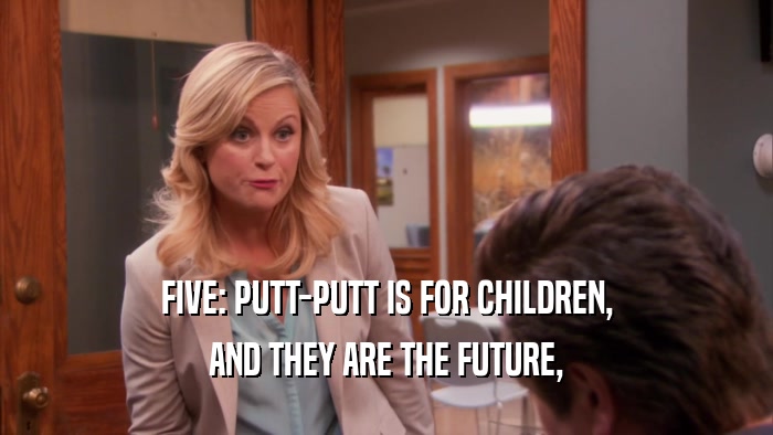 FIVE: PUTT-PUTT IS FOR CHILDREN, AND THEY ARE THE FUTURE, 