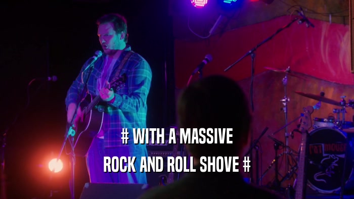# WITH A MASSIVE ROCK AND ROLL SHOVE # 