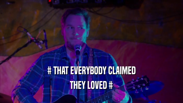 # THAT EVERYBODY CLAIMED THEY LOVED # 