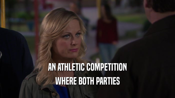 AN ATHLETIC COMPETITION WHERE BOTH PARTIES 