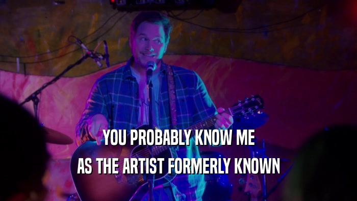 YOU PROBABLY KNOW ME AS THE ARTIST FORMERLY KNOWN 