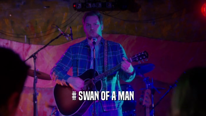 # SWAN OF A MAN  