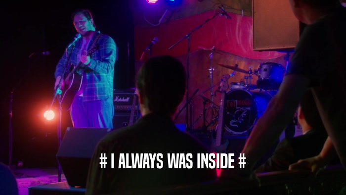 # I ALWAYS WAS INSIDE #  