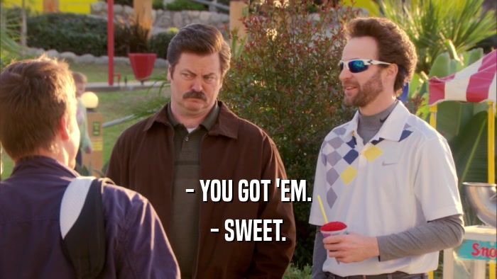 - YOU GOT 'EM. - SWEET. 