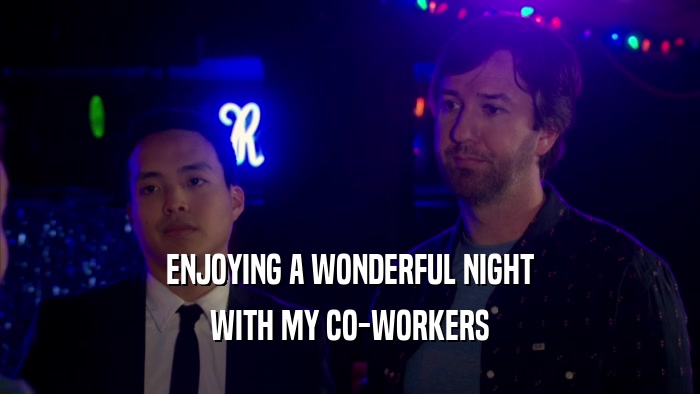 ENJOYING A WONDERFUL NIGHT WITH MY CO-WORKERS 