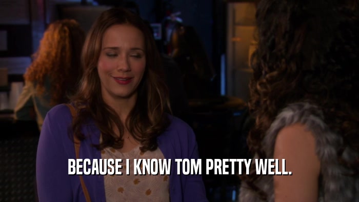 BECAUSE I KNOW TOM PRETTY WELL.  