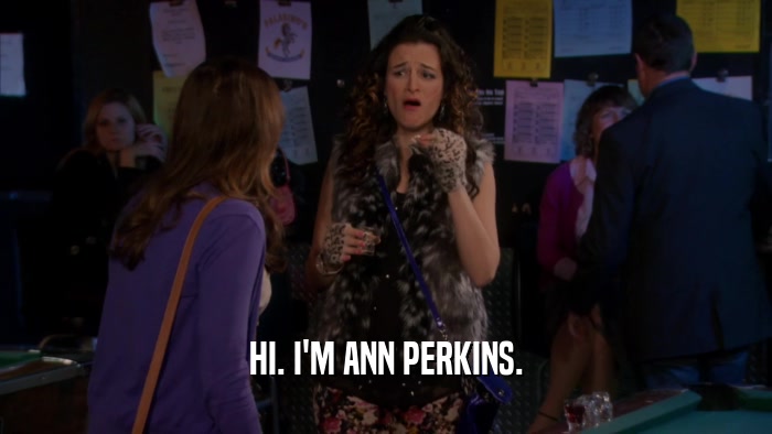 HI. I'M ANN PERKINS.  