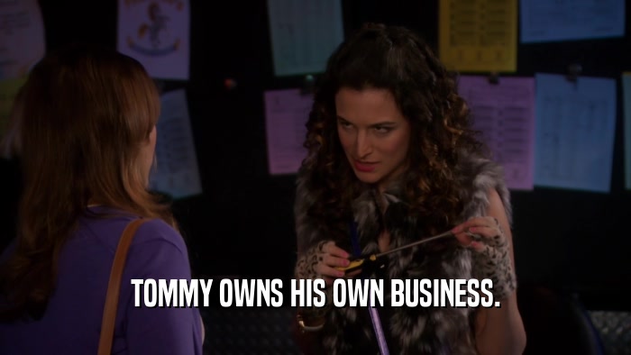 TOMMY OWNS HIS OWN BUSINESS.  