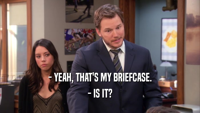 - YEAH, THAT'S MY BRIEFCASE. - IS IT? 