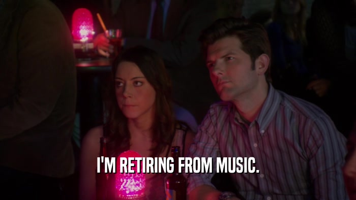 I'M RETIRING FROM MUSIC.  