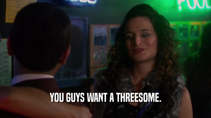 YOU GUYS WANT A THREESOME.  
