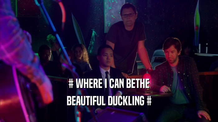 # WHERE I CAN BETHE BEAUTIFUL DUCKLING # 
