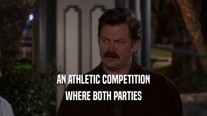 AN ATHLETIC COMPETITION WHERE BOTH PARTIES 