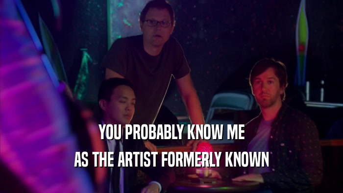 YOU PROBABLY KNOW ME AS THE ARTIST FORMERLY KNOWN 
