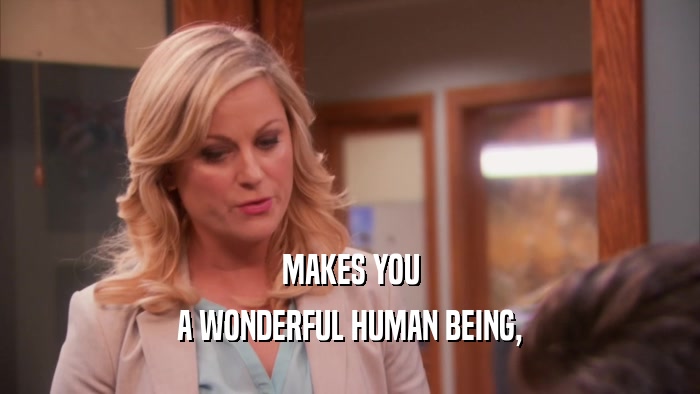 MAKES YOU A WONDERFUL HUMAN BEING, 