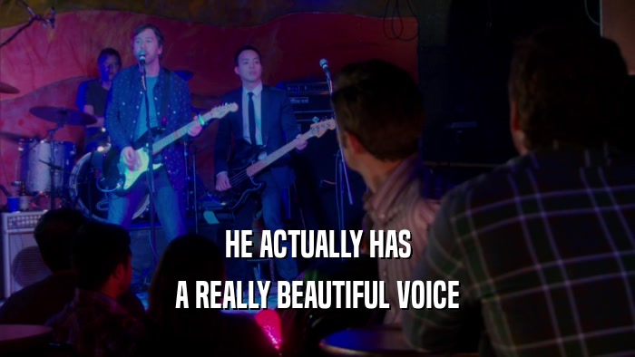 HE ACTUALLY HAS A REALLY BEAUTIFUL VOICE 