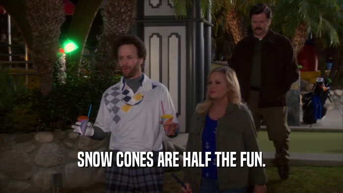 SNOW CONES ARE HALF THE FUN.  
