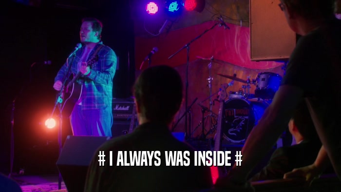 # I ALWAYS WAS INSIDE #  