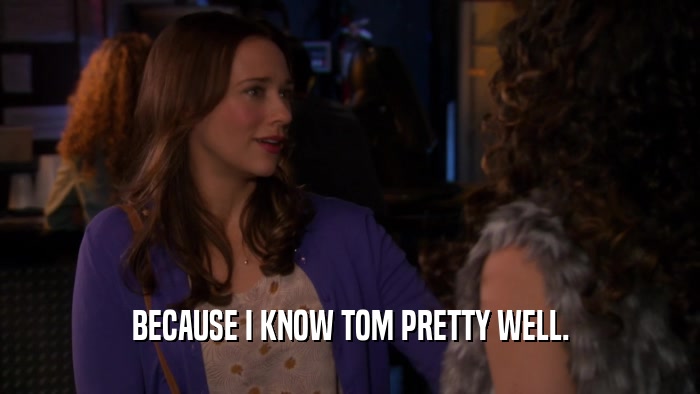 BECAUSE I KNOW TOM PRETTY WELL.  