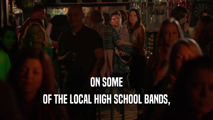 ON SOME
 OF THE LOCAL HIGH SCHOOL BANDS,
 