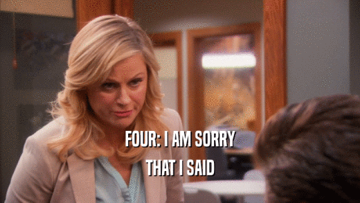FOUR: I AM SORRY THAT I SAID 