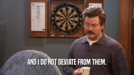 AND I DO NOT DEVIATE FROM THEM.  