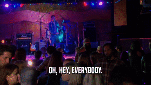 OH, HEY, EVERYBODY.  