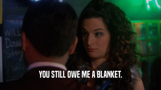 YOU STILL OWE ME A BLANKET.  