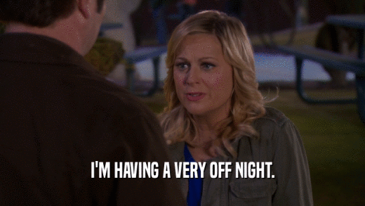 I'M HAVING A VERY OFF NIGHT.  