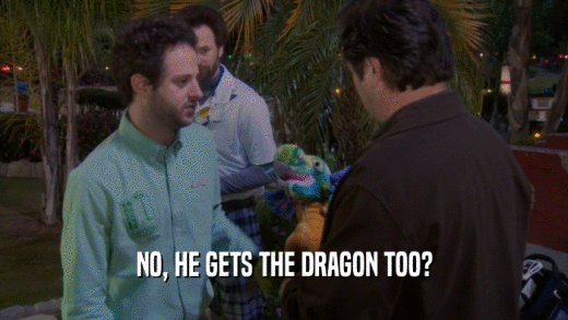 NO, HE GETS THE DRAGON TOO?  