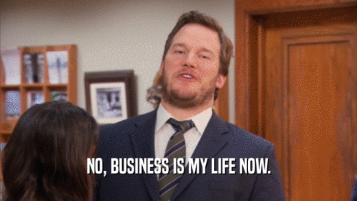 NO, BUSINESS IS MY LIFE NOW.
  