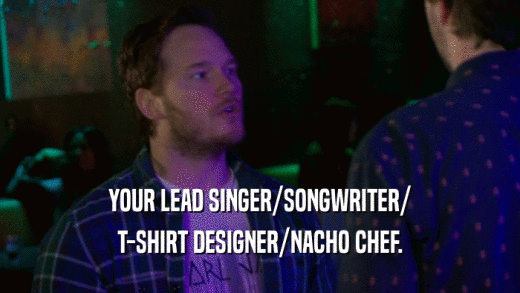YOUR LEAD SINGER/SONGWRITER/ T-SHIRT DESIGNER/NACHO CHEF. 