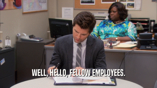WELL, HELLO, FELLOW EMPLOYEES.  