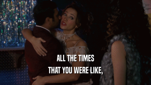 ALL THE TIMES THAT YOU WERE LIKE, 