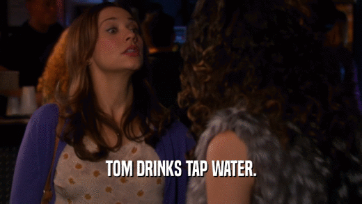TOM DRINKS TAP WATER.  