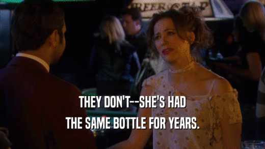 THEY DON'T--SHE'S HAD THE SAME BOTTLE FOR YEARS. 