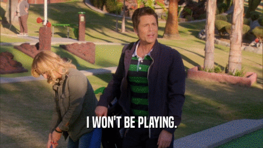 I WON'T BE PLAYING.  