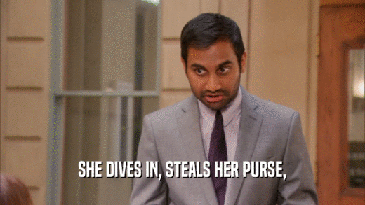 SHE DIVES IN, STEALS HER PURSE,
  