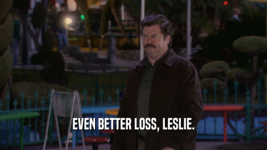 EVEN BETTER LOSS, LESLIE.  