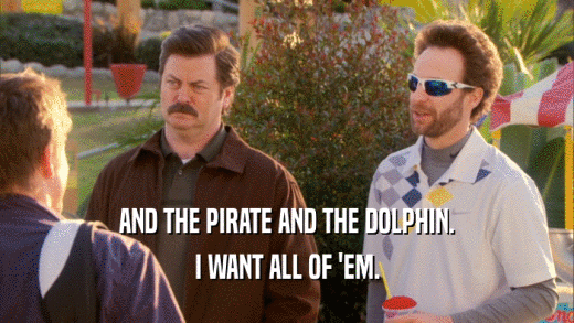 AND THE PIRATE AND THE DOLPHIN. I WANT ALL OF 'EM. 