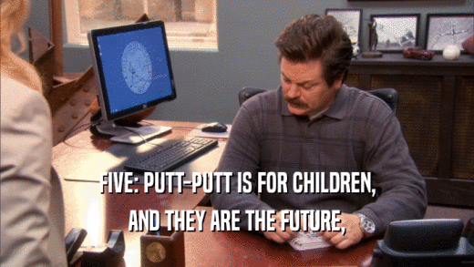 FIVE: PUTT-PUTT IS FOR CHILDREN, AND THEY ARE THE FUTURE, 