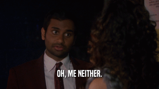 OH, ME NEITHER.  