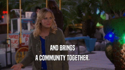 AND BRINGS A COMMUNITY TOGETHER. 