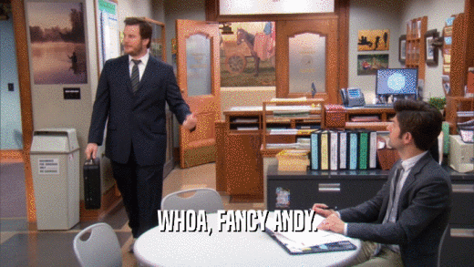 WHOA, FANCY ANDY.  
