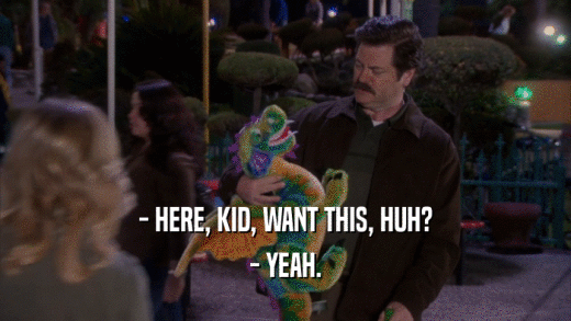 - HERE, KID, WANT THIS, HUH? - YEAH. 