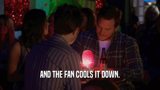 AND THE FAN COOLS IT DOWN.  
