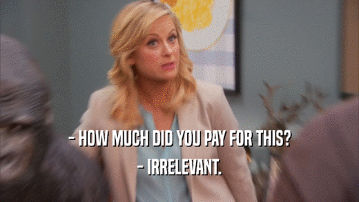 - HOW MUCH DID YOU PAY FOR THIS? - IRRELEVANT. 