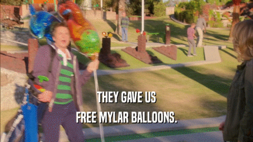 THEY GAVE US FREE MYLAR BALLOONS. 