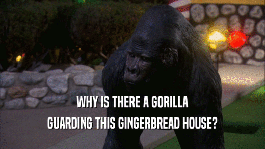 WHY IS THERE A GORILLA GUARDING THIS GINGERBREAD HOUSE? 