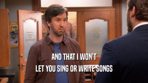 AND THAT I WON'T LET YOU SING OR WRITE SONGS 